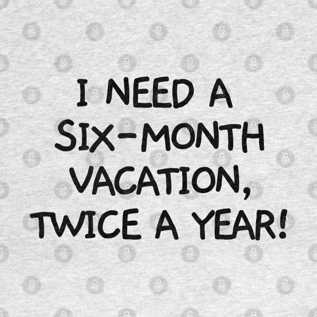 I need a six-month vacation, twice a year! by mksjr